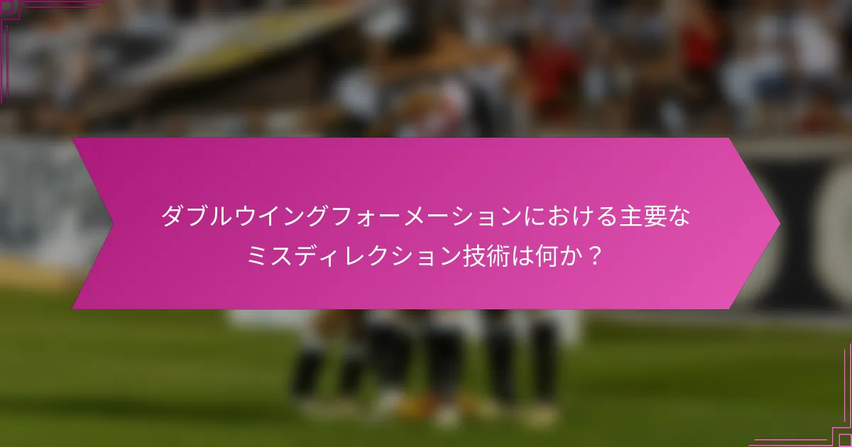 ダブルウイングフォーメーションにおける主要なミスディレクション技術は何か?
