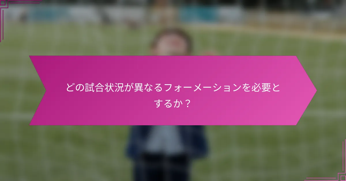 どの試合状況が異なるフォーメーションを必要とするか?