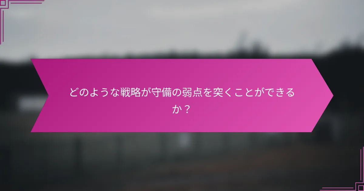 どのような戦略が守備の弱点を突くことができるか？