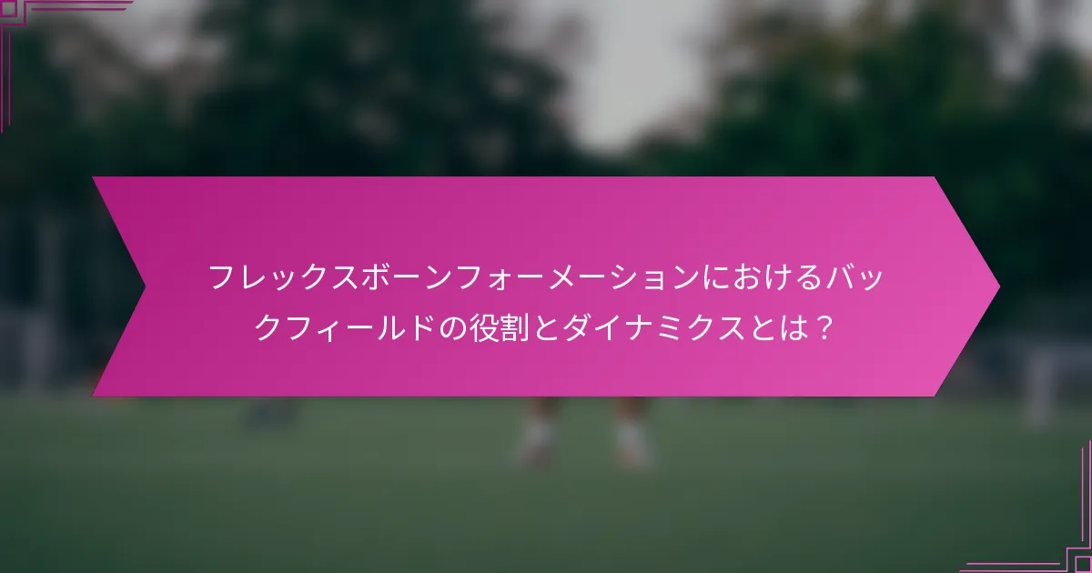 フレックスボーンフォーメーションにおけるバックフィールドの役割とダイナミクスとは？
