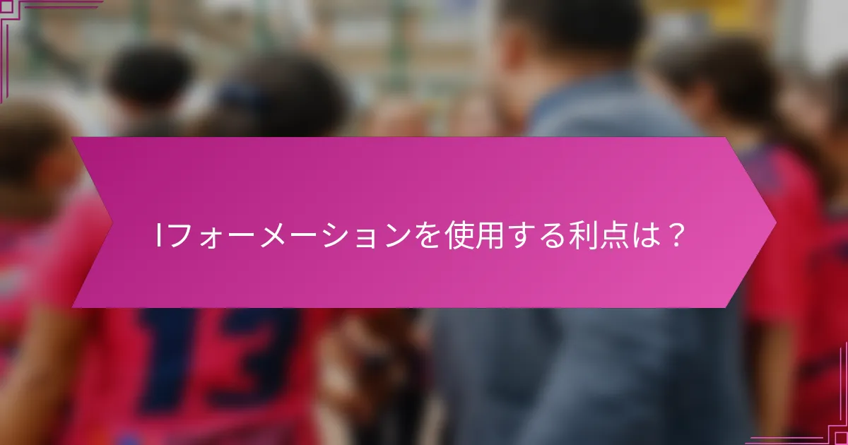 Iフォーメーションを使用する利点は？