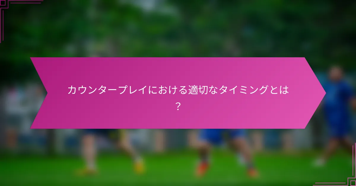 カウンタープレイにおける適切なタイミングとは？