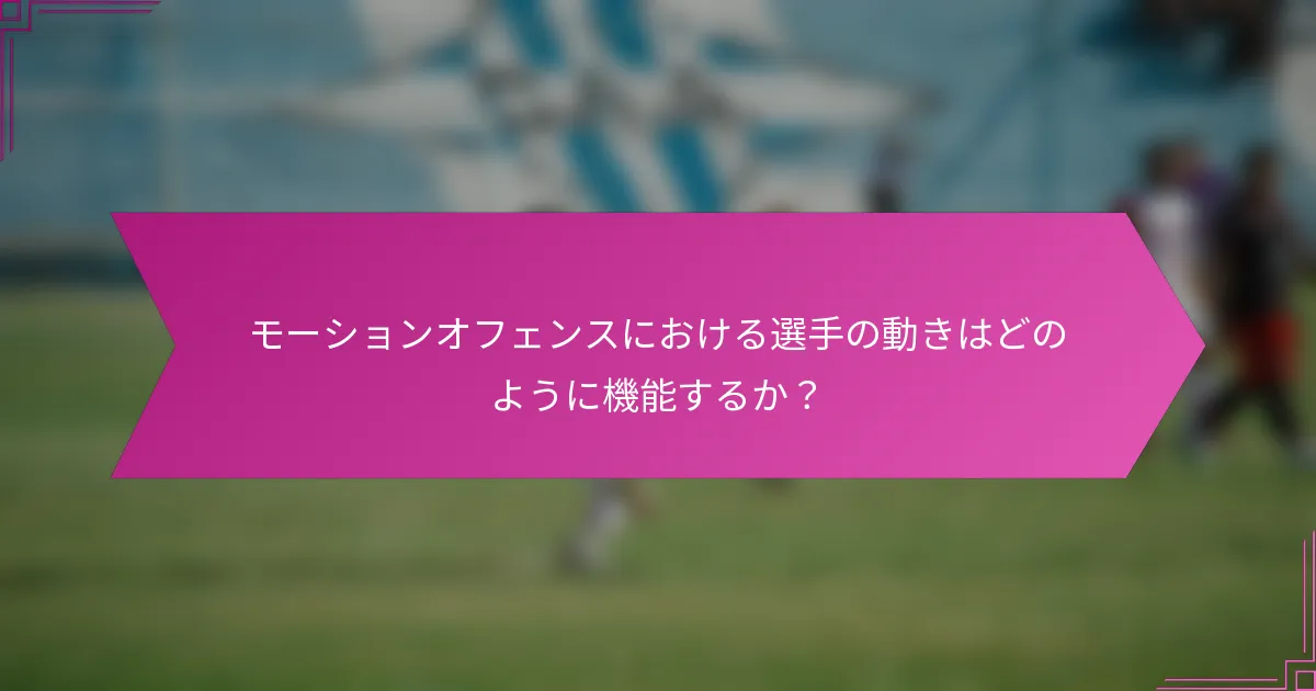 モーションオフェンスにおける選手の動きはどのように機能するか？