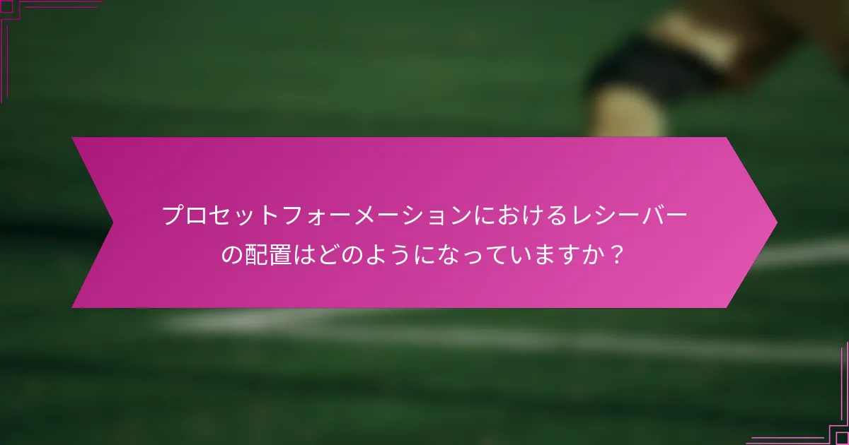 プロセットフォーメーションにおけるレシーバーの配置はどのようになっていますか？