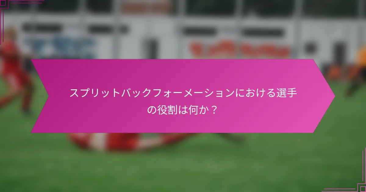 スプリットバックフォーメーションにおける選手の役割は何か？