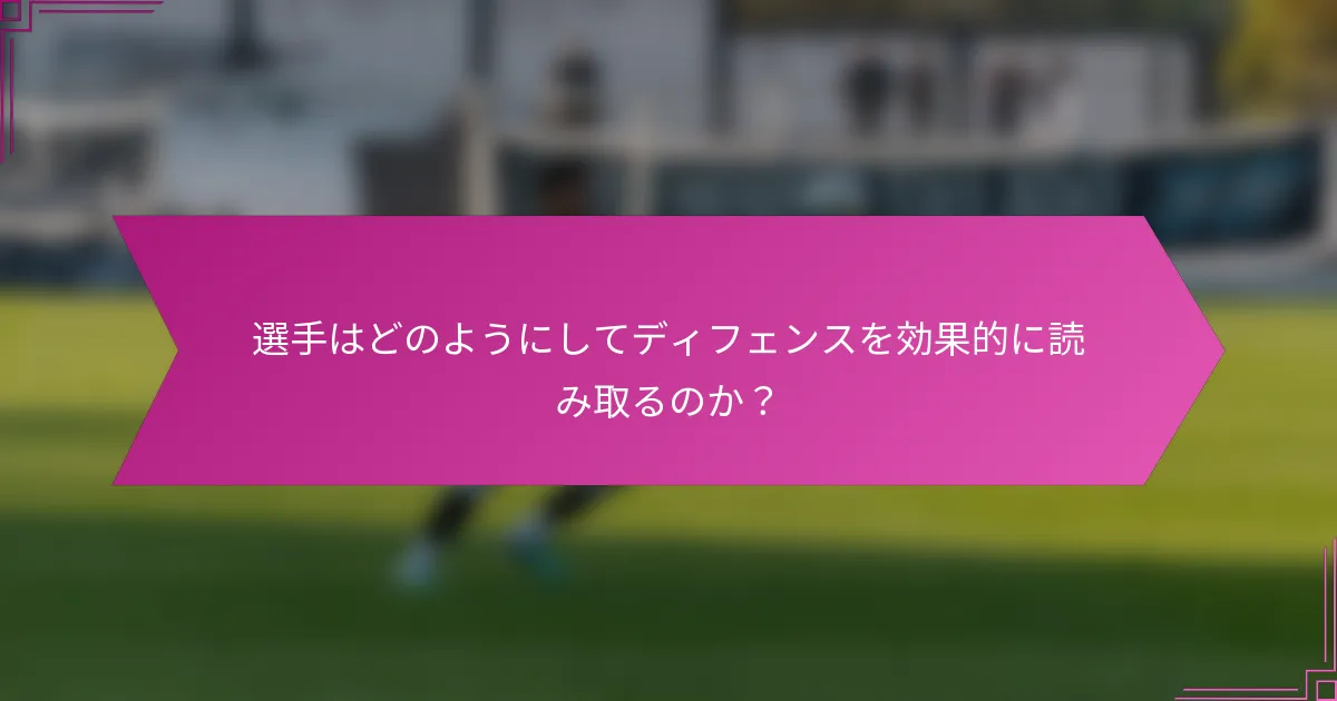 選手はどのようにしてディフェンスを効果的に読み取るのか？